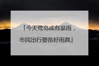 今天鹭岛或有暴雨，市民出行要备好雨具